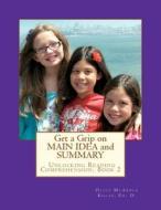 Get a Grip on Main Idea and Summary: The Key to Unlocking Reading Comprehension, Book 2 di Olive M. McArdle Kulas, Dr Olive M. McArdle Kulas edito da Createspace