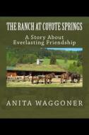 The Ranch at Coyote Springs: Another Wild Western Saga Written by a Woman Who Lived It di Anita Waggoner edito da Createspace