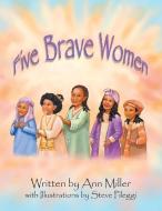 Five Brave Women di Ann Miller edito da Archway Publishing