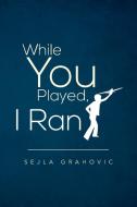 While You Played, I Ran di Sejla Grahovic edito da Xlibris