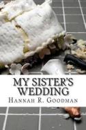 My Sister's Wedding di Hannah R. Goodman edito da Createspace