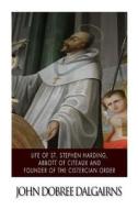 Life of St. Stephen Harding, Abbott of Citeaux, and Founder of the Cistercian Order di John Dobree Dalgairns edito da Createspace