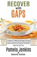 Recover with Gaps: A Cookbook of 101 Healthy and Easy Recipes That I Used to Heal My Ulcerative Colitis While on the Gaps Diet-Heal Your di Pamela Jenkins, Donna Gates edito da Createspace