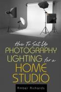 How to Set Up Photography Lighting for a Home Studio di Amber Richards edito da Createspace