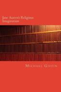 Jane Austen's Religious Imagination: A Balance of Reason and Feeling di Michael Giffin edito da Createspace