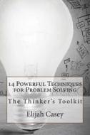 14 Powerful Techniques for Problem Solving: The Thinker's Toolkit di Elijah E. Casey edito da Createspace
