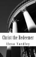 Christ the Redeemer di Ilexa Yardley edito da Createspace