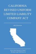 California Revised Uniform Limited Liability Company ACT: 2015 Edition di Michigan Legal Publishing Ltd edito da Createspace