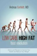 Low Carb, High Fat Food Revolution: Advice and Recipes to Improve Your Health and Reduce Your Weight di Andreas Eenfeldt edito da SKYHORSE PUB
