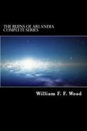 The Ruins of Arlandia Complete Series di William F. F. Wood edito da Createspace Independent Publishing Platform