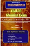 Civil Pe Morning Exam: How to Pass on Your First Try! di P. E. Pmp Patrick J. Shepherd edito da Createspace