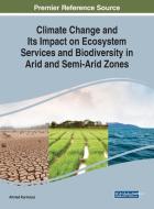 Climate Change and Its Impact on Ecosystem Services and Biodiversity in Arid and Semi-Arid Zones edito da Engineering Science Reference