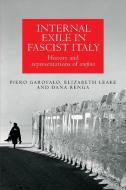 Internal Exile In Fascist Italy di Piero Garofalo, Elizabeth Leake, Dana Renga edito da Manchester University Press