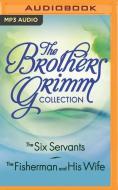 The Brothers Grimm Collection: The Six Servants, the Fisherman and His Wife di Wilhelm Grimm edito da Brilliance Corporation