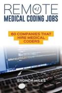 REMOTE MEDICAL CODING JOBS: 60 COMPANIES di SHONDA MILES edito da LIGHTNING SOURCE UK LTD