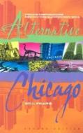 Alternative Chicago: Unique Destinations Beyond the Magnificent Mile di Bill Franz edito da Cumberland House Publishing