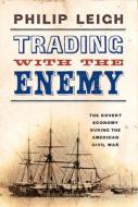 Trading with the Enemy: The Covert Economy During the American Civil War di Philip Leigh edito da WESTHOLME PUB