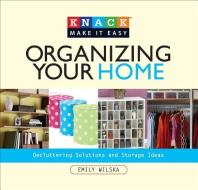 Knack Organizing Your Home di Emily Wilska edito da Rowman & Littlefield