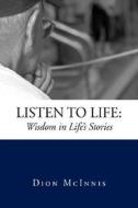 Listen To Life di Dion McInnis edito da Xlibris Corporation