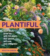Plantiful: Start Small, Grow Big with 150 Plants That Spread, Self-Sow, and Overwinter di Kristin Green edito da TIMBER PR INC