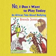 No, I Don't Want to Play Today di Jones Brenda edito da Strategic Book Publishing & Rights Agency, LLC