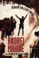 Requiem for a Lost Empire di Andre Makine edito da Arcade Publishing