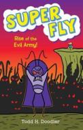 Super Fly 4: Rise of the Evil Army di Todd H. Doodler edito da BLOOMSBURY