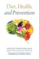 Diet, Health, And Prevention di Norman J Temple edito da Universal Publishers