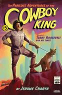 The Perilous Adventures of the Cowboy King: A Novel of Teddy Roosevelt and His Times di Jerome Charyn edito da LIVERIGHT PUB CORP