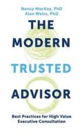 Modern Trusted Advisor: Best Practices for High Value Executive Consultation di Nancy Mackay, Alan Weiss edito da BUSINESS EXPERT PR