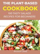 The Plant-Based Cookbook: 100 Tasty Salads Recipes for Beginners di Woody Lane edito da LIGHTNING SOURCE INC