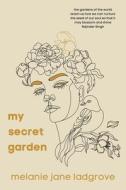 My Secret Garden di Melanie Jane Ladgrove edito da XLIBRIS AU
