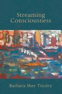 Streaming Consciousness di Barbara Sher Tinsley edito da STRATEGIC BOOK PUB