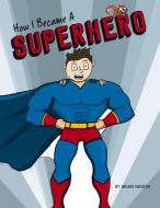 How I Became a Superhero di Brian Nadon edito da BOOKBABY