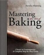 Mastering The Art Of Baking di Anneka Manning edito da Murdoch Books