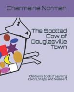 THE SPOTTED COW OF DOUGLASVILLE TOWN: CH di CHARMAINE NORMAN edito da LIGHTNING SOURCE UK LTD