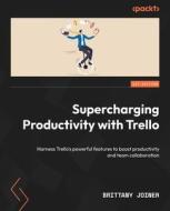 Supercharging Productivity with Trello: Harness Trello's powerful features to boost productivity and team collaboration di Brittany Joiner edito da PACKT PUB