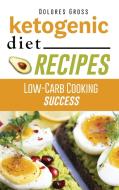 Ketogenic Diet Recipes: Low-Carb Cooking Success di Dolores Gross edito da LIGHTNING SOURCE INC