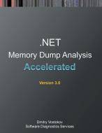 Accelerated .NET Memory Dump Analysis di Dmitry Vostokov, Software Diagnostics Services edito da Opentask