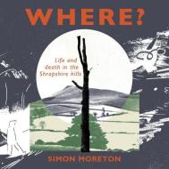 Where? di Simon Moreton edito da Little Toller Books
