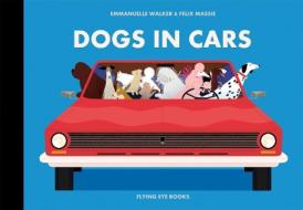 Dogs in Cars di Felix Massie edito da Flying Eye Books