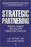 Strategic Partnering: Remove Chance and Deliver Consistent Success di Luc Bardin edito da URBANE PUBN