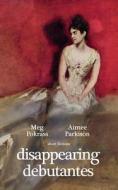 Disappearing Debutantes di Meg Pokrass, Aimee Parkison edito da Outpost19