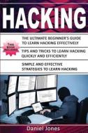 Hacking: 3 Books in 1- The Ultimate Beginner's Guide to Learn Hacking Effectively + Tips and Tricks to Learn Hacking + Strategi di Mr Daniel Jones edito da Createspace Independent Publishing Platform
