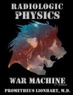 Radiologic Physics - War Machine di Prometheus Lionhart M. D. edito da Createspace Independent Publishing Platform