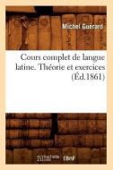 Cours Complet de Langue Latine. Theorie Et Exercices, (Ed.1861) di Michel Guerard edito da Hachette Livre - Bnf