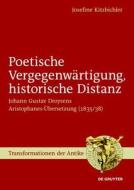 Poetische Vergegenwartigung, Historische Distanz: Johann Gustav Droysens Aristophanes-Ubersetzung (1835/38) di Josefine Kitzbichler edito da Walter de Gruyter
