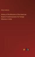 History of the Missions of the American Board of Commissioners for Foreign Missions in India di Rufus Anderson edito da Outlook Verlag