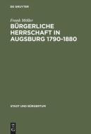 B Rgerliche Herrschaft In Augsburg 1790-1880 di Frank Moller edito da Walter De Gruyter