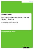 Historische Betrachtungen zum "König der Metalle" - dem Gold di Wolfgang Piersig edito da GRIN Publishing